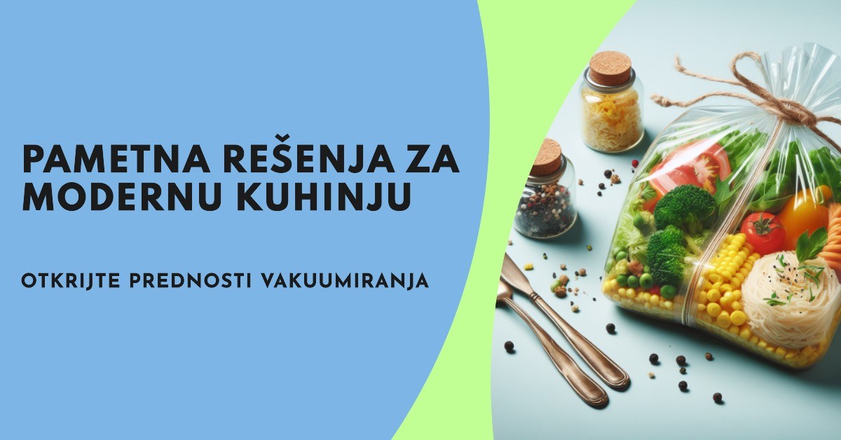 Vakuumiranje: Pametna rešenja za modernu kuhinju